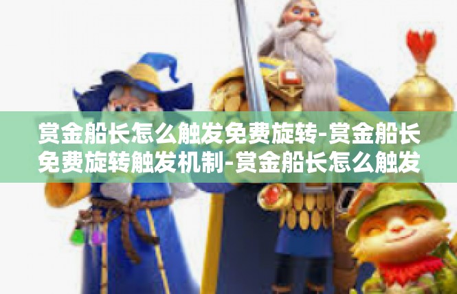 赏金船长怎么触发免费旋转-赏金船长免费旋转触发机制-赏金船长怎么触发免费旋转