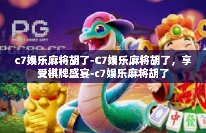 c7娱乐麻将胡了-C7娱乐麻将胡了，享受棋牌盛宴-c7娱乐麻将胡了