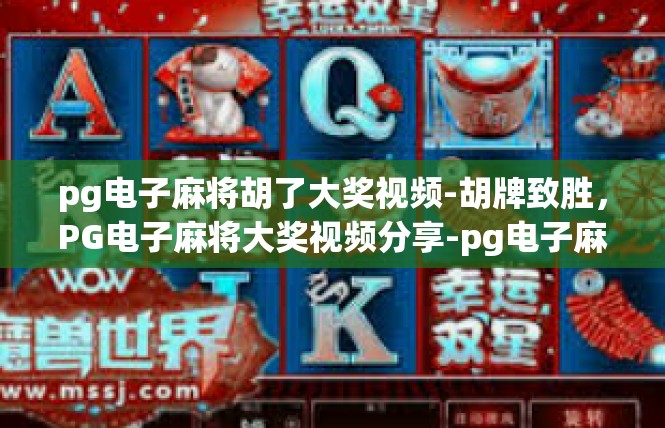 pg电子麻将胡了大奖视频-胡牌致胜，PG电子麻将大奖视频分享-pg电子麻将胡了大奖视频