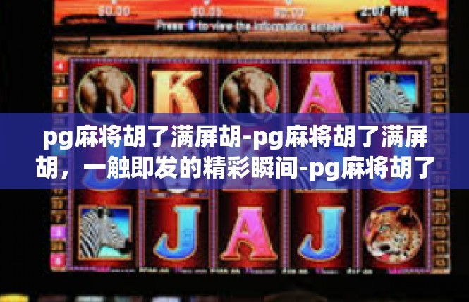 pg麻将胡了满屏胡-pg麻将胡了满屏胡，一触即发的精彩瞬间-pg麻将胡了满屏胡