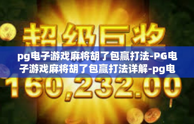 pg电子游戏麻将胡了包赢打法-PG电子游戏麻将胡了包赢打法详解-pg电子游戏麻将胡了包赢打法