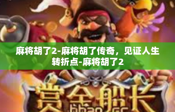 麻将胡了2-麻将胡了传奇，见证人生转折点-麻将胡了2