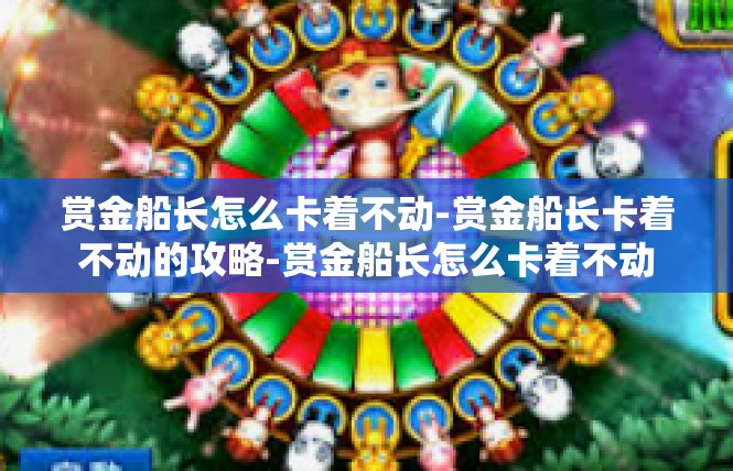 赏金船长怎么卡着不动-赏金船长卡着不动的攻略-赏金船长怎么卡着不动