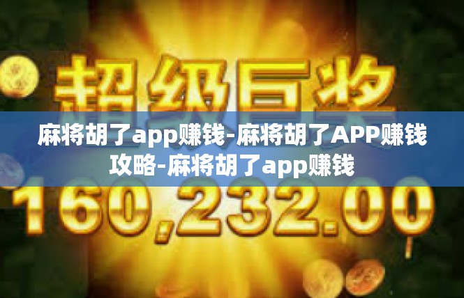 麻将胡了app赚钱-麻将胡了APP赚钱攻略-麻将胡了app赚钱
