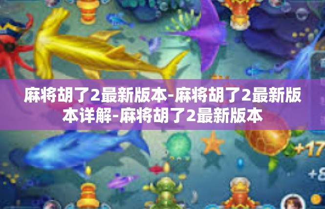 麻将胡了2最新版本-麻将胡了2最新版本详解-麻将胡了2最新版本