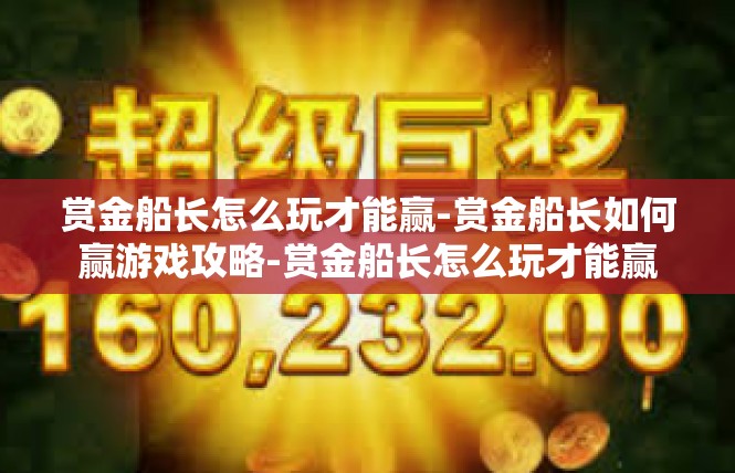 赏金船长怎么玩才能赢-赏金船长如何赢游戏攻略-赏金船长怎么玩才能赢