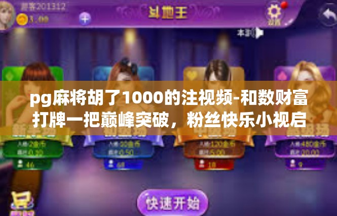 pg麻将胡了1000的注视频-和数财富打牌一把巅峰突破，粉丝快乐小视启—亲手助pg麻将胡乐赢一千米胡贯玩家独特精彩案例分享-pg麻将胡了1000的注视频