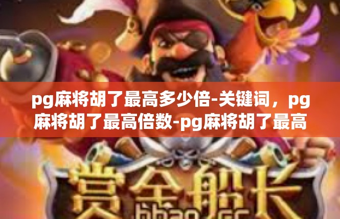 pg麻将胡了最高多少倍-关键词，pg麻将胡了最高倍数-pg麻将胡了最高多少倍