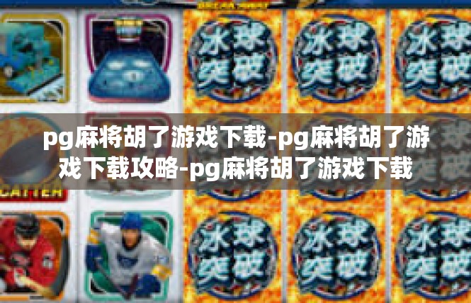 pg麻将胡了游戏下载-pg麻将胡了游戏下载攻略-pg麻将胡了游戏下载