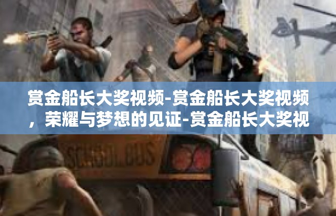 赏金船长大奖视频-赏金船长大奖视频，荣耀与梦想的见证-赏金船长大奖视频