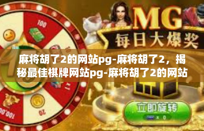 麻将胡了2的网站pg-麻将胡了2，揭秘最佳棋牌网站pg-麻将胡了2的网站pg