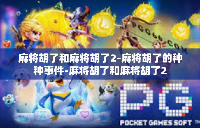 麻将胡了和麻将胡了2-麻将胡了的种种事件-麻将胡了和麻将胡了2