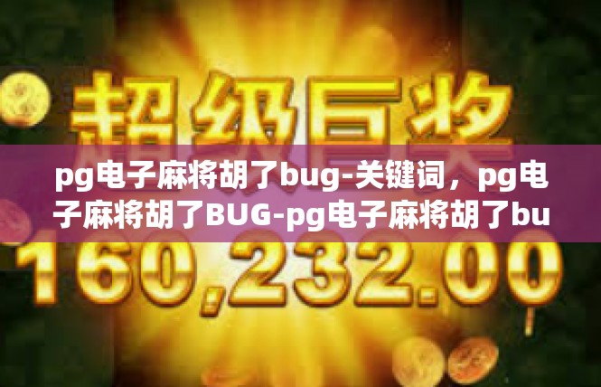 pg电子麻将胡了bug-关键词，pg电子麻将胡了BUG-pg电子麻将胡了bug
