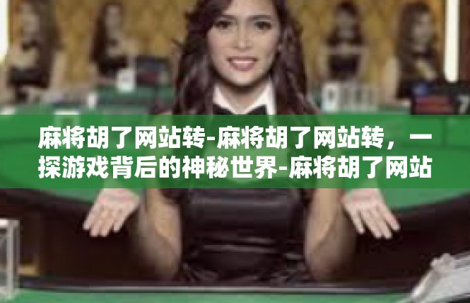 麻将胡了网站转-麻将胡了网站转，一探游戏背后的神秘世界-麻将胡了网站转