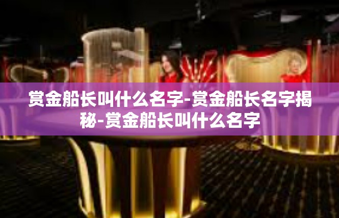 赏金船长叫什么名字-赏金船长名字揭秘-赏金船长叫什么名字