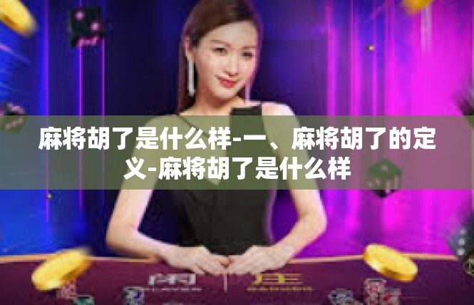 麻将胡了是什么样-一、麻将胡了的定义-麻将胡了是什么样