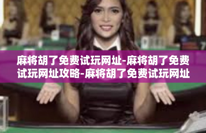 麻将胡了免费试玩网址-麻将胡了免费试玩网址攻略-麻将胡了免费试玩网址