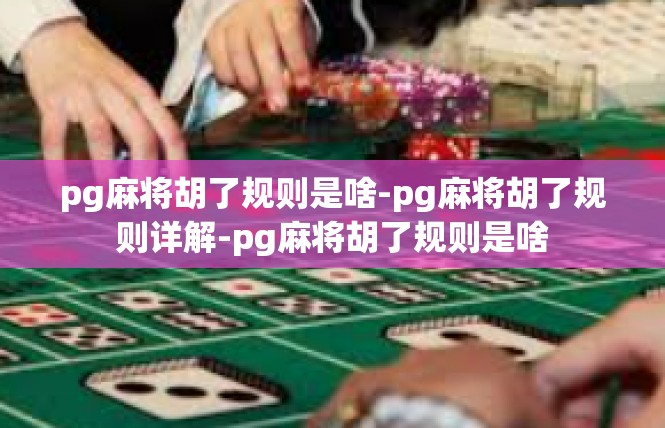 pg麻将胡了规则是啥-pg麻将胡了规则详解-pg麻将胡了规则是啥