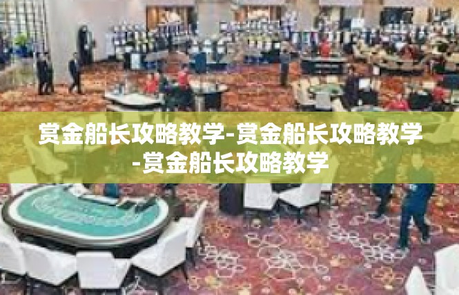 赏金船长攻略教学-赏金船长攻略教学-赏金船长攻略教学