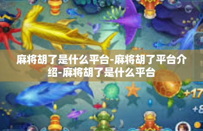 麻将胡了是什么平台-麻将胡了平台介绍-麻将胡了是什么平台