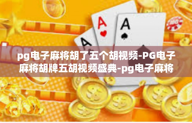 pg电子麻将胡了五个胡视频-PG电子麻将胡牌五胡视频盛典-pg电子麻将胡了五个胡视频