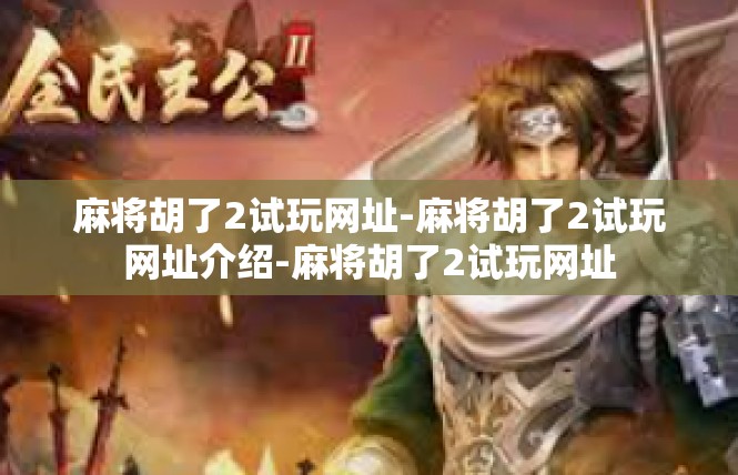 麻将胡了2试玩网址-麻将胡了2试玩网址介绍-麻将胡了2试玩网址