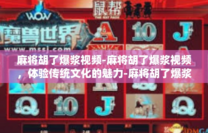 麻将胡了爆浆视频-麻将胡了爆浆视频，体验传统文化的魅力-麻将胡了爆浆视频