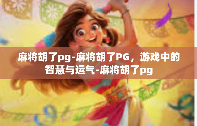 麻将胡了pg-麻将胡了PG，游戏中的智慧与运气-麻将胡了pg
