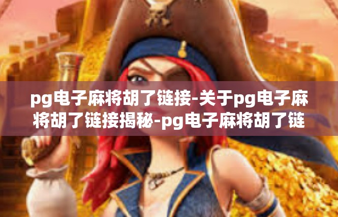 pg电子麻将胡了链接-关于pg电子麻将胡了链接揭秘-pg电子麻将胡了链接