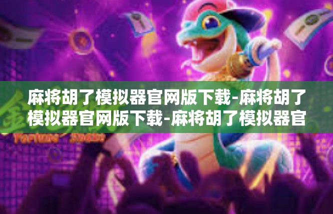 麻将胡了模拟器官网版下载-麻将胡了模拟器官网版下载-麻将胡了模拟器官网版下载