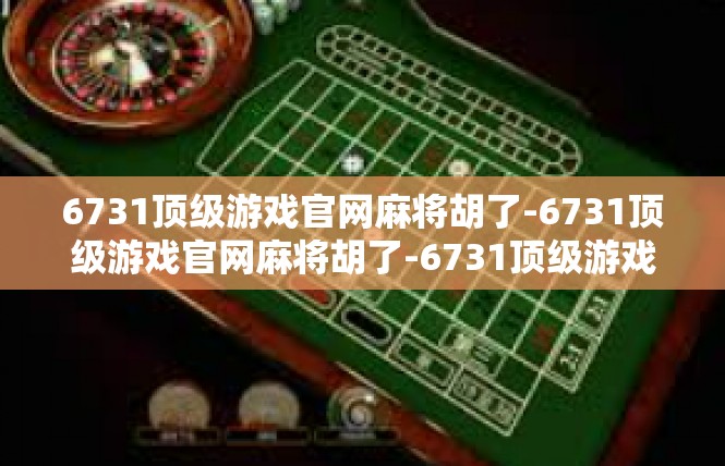 6731顶级游戏官网麻将胡了-6731顶级游戏官网麻将胡了-6731顶级游戏官网麻将胡了