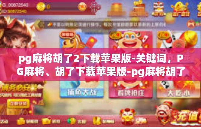 pg麻将胡了2下载苹果版-关键词，PG麻将、胡了下载苹果版-pg麻将胡了2下载苹果版