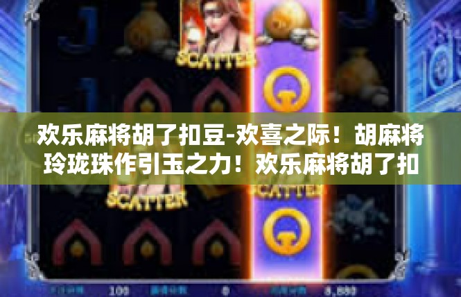 欢乐麻将胡了扣豆-欢喜之际！胡麻将玲珑珠作引玉之力！欢乐麻将胡了扣豆