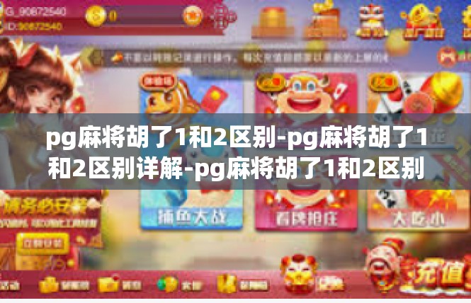 pg麻将胡了1和2区别-pg麻将胡了1和2区别详解-pg麻将胡了1和2区别
