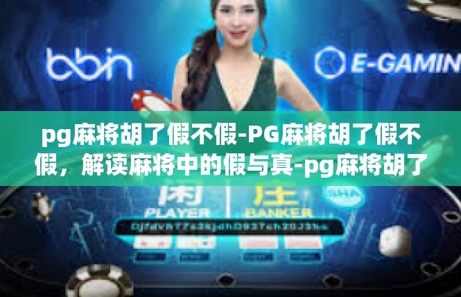 pg麻将胡了假不假-PG麻将胡了假不假，解读麻将中的假与真-pg麻将胡了假不假