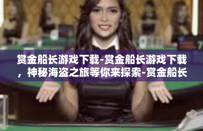 赏金船长游戏下载-赏金船长游戏下载，神秘海盗之旅等你来探索-赏金船长游戏下载