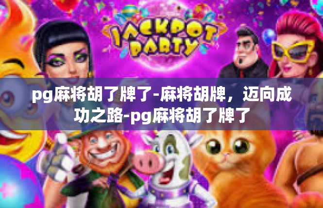 pg麻将胡了牌了-麻将胡牌，迈向成功之路-pg麻将胡了牌了