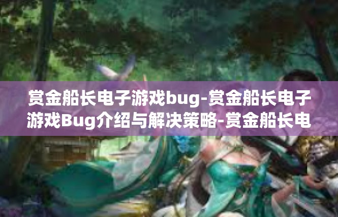 赏金船长电子游戏bug-赏金船长电子游戏Bug介绍与解决策略-赏金船长电子游戏bug