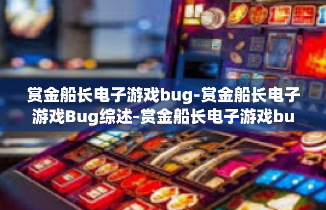 赏金船长电子游戏bug-赏金船长电子游戏Bug综述-赏金船长电子游戏bug
