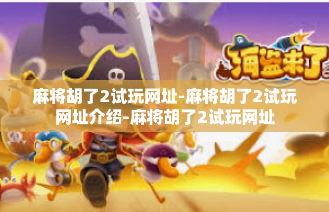 麻将胡了2试玩网址-麻将胡了2试玩网址介绍-麻将胡了2试玩网址