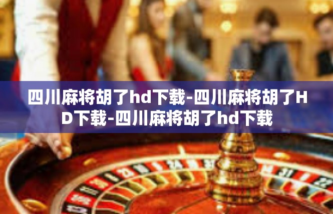 四川麻将胡了hd下载-四川麻将胡了HD下载-四川麻将胡了hd下载