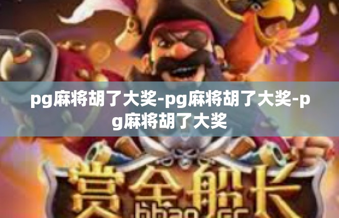 pg麻将胡了大奖-pg麻将胡了大奖-pg麻将胡了大奖