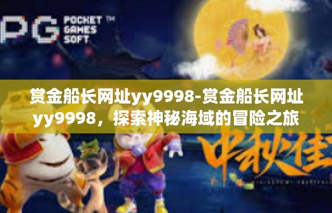 赏金船长网址yy9998-赏金船长网址yy9998，探索神秘海域的冒险之旅-赏金船长网址yy9998