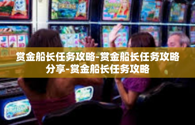 赏金船长任务攻略-赏金船长任务攻略分享-赏金船长任务攻略