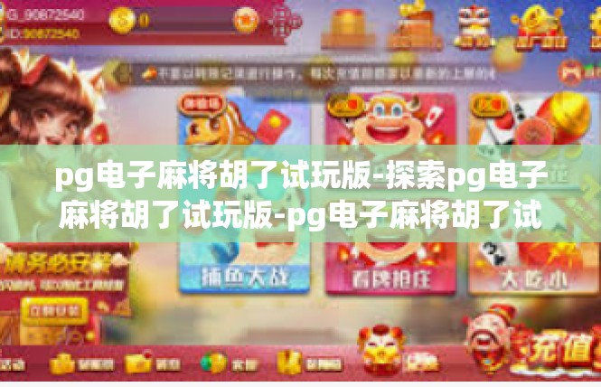 pg电子麻将胡了试玩版-探索pg电子麻将胡了试玩版-pg电子麻将胡了试玩版