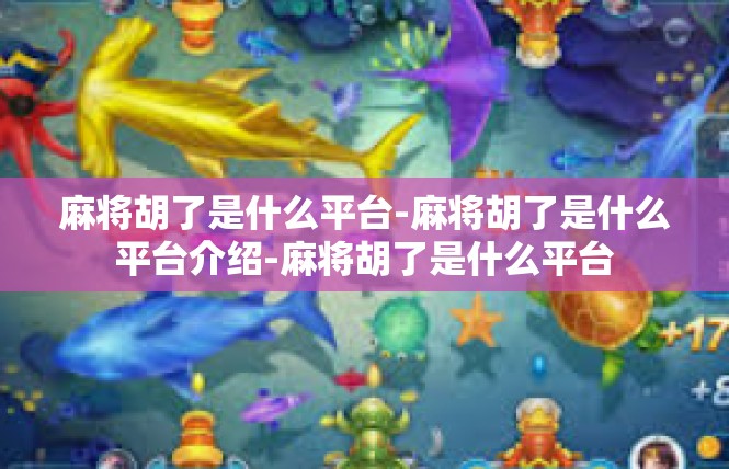 麻将胡了是什么平台-麻将胡了是什么平台介绍-麻将胡了是什么平台