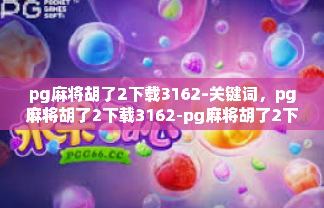pg麻将胡了2下载3162-关键词，pg麻将胡了2下载3162-pg麻将胡了2下载3162