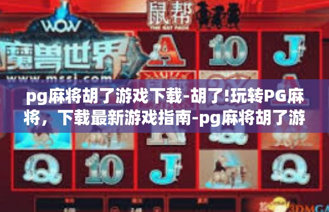 pg麻将胡了游戏下载-胡了!玩转PG麻将，下载最新游戏指南-pg麻将胡了游戏下载