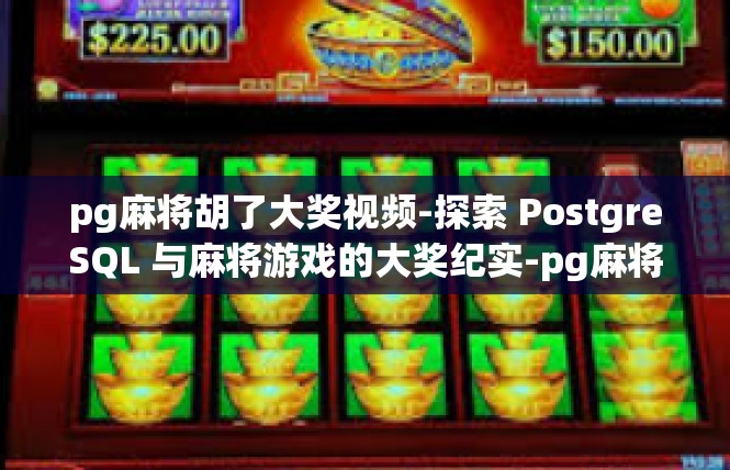 pg麻将胡了大奖视频-探索 PostgreSQL 与麻将游戏的大奖纪实-pg麻将胡了大奖视频