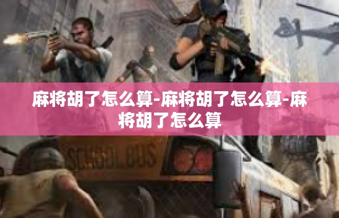 麻将胡了怎么算-麻将胡了怎么算-麻将胡了怎么算